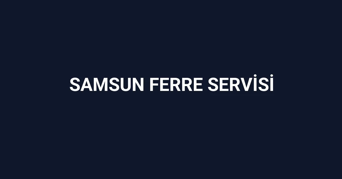 Samsun Ferre Servisi